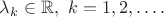 $\lambda_k \in \mathbb{R}, \ k=1,2,\ldots.$