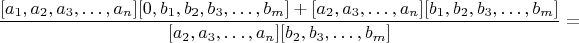 $$\frac{[a_1,a_2,a_3,&hellip;,a_n ][0,b_1,b_2,b_3,&hellip;,b_m]+[a_2,a_3,&hellip;,a_n][b_1,b_2,b_3,&hellip;,b_m]}{[a_2,a_3,&hellip;,a_n][b_2,b_3,&hellip;,b_m]}=$$