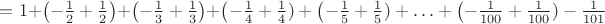 $= 1 + \left(- \frac12 + \frac{1}{2}\right) + \left(-\frac{1}{3}
+\frac{1}{3}\right) + \left(-\frac{1}{4} + \frac{1}{4}) + \left(-\frac{1}{5} + 
\frac{1}{5}) + 
\ldots + \left(-\frac{1}{100}+\frac{1}{100}) - \frac{1}{101}$