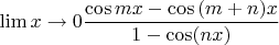 $$\lim{x\rightarrow 0}{\frac{\cos{mx}-\cos{(m+n)x}}{1-\cos(nx)}$$