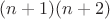 $(n+1)(n+2)$