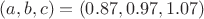 $(a,b,c)=(0.87, 0.97, 1.07)$