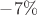 $-7\%$