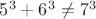 $5^3+6^3 \ne 7^3$