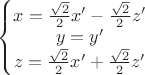 $$\left\{\begin{matrix}
x = \frac{\sqrt{2}}{2} x' - \frac{\sqrt{2}}{2} z'\\ 
y=y'\\ 
z = \frac{\sqrt{2}}{2} x' + \frac{\sqrt{2}}{2} z'
\end{matrix}\right.$$