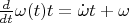 $\frac{d}{dt} \omega(t) t =\dot{\omega}t + \omega$