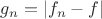 $g_n = |f_n - f|$
