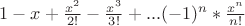 $1-x+\frac {x^2} {2!}-\frac {x^3} {3!}+...(-1)^n*\frac {x^n} {n!}$
