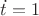 $\dot{t}=1$