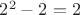 $2^2-2=2$