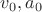 $v_0, a_0$