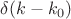 $\delta (k-k_0)$