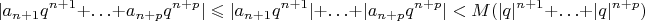 $$|a_{n+1}q^{n+1}+\ldots+a_{n+p}q^{n+p}| \leqslant |a_{n+1}q^{n+1}|+\ldots + |a_{n+p}q^{n+p}|< M(|q|^{n+1}+\ldots+|q|^{n+p})$$