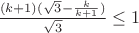 $\frac{(k+1)(\sqrt{3}-\frac{k}{k+1})}{\sqrt{3}} \le 1$