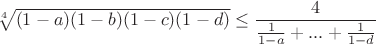 $\sqrt [4]{(1-a)(1-b)(1-c)(1-d)}\leq \dfrac{4}{ {\frac{1}{1-a}+...+\frac{1}{1-d}}}$