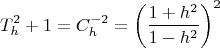 $$\[
T_h ^2  + 1 = C_h ^{ - 2}  = \left( {\frac{{1 + h^2 }}{{1 - h^2 }}} \right)^2 
\]$