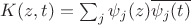 $K(z,t) =\sum_{j} \psi_j(z)\overline{\psi_j(t)}$