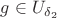 $g \in U_{\delta_2}$