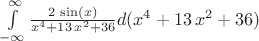 $\int\limits_{-\infty}^{\infty}\frac{2 \, \sin\left(x\right)}{x^{4} + 13 \, x^{2} + 36}d(x^{4} + 13 \, x^{2} + 36)$