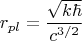 $$r_{pl}=\frac{\sqrt{k\hbar }}{c^{3/2}}$$