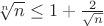 $\sqrt[n]{n} \le 1+\frac{2}{\sqrt{n}}$
