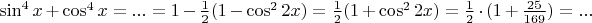 $\sin^4{x}+\cos^4{x}=...=1-\frac{1}{2}(1-\cos^2{2x})=\frac{1}{2}(1+\cos^2{2x})=\frac{1}{2}\cdot(1+\frac{25}{169})=...$