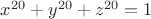 $x^{20}+y^{20}+z^{20}=1$