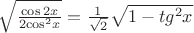 $\sqrt {\frac{{\cos 2x}}{{2{{\cos }^2}x}}}  = \frac{1}{{\sqrt 2 }}\sqrt {1 - t{g^2}x} $