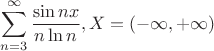$$\sum\limits_{n = 3}^\infty{\frac{{\sin nx}}{{n\ln n}}}, X=(-\infty,+\infty)$$