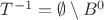 $T^{-1}= \emptyset \setminus B^0$
