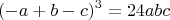 $$(-a+b-c)^3=24abc$$