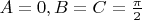 $A = 0, B = C = \frac \pi 2$