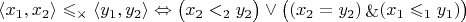 $\langle x_1, x_2 \rangle \leqslant_\times \langle y_1, y_2 \rangle \Leftrightarrow \big(x_2 <_2 y_2\big) \vee \big((x_2 = y_2 ) \mathop{\&} (x_1 \leqslant_1 y_1)\big)$