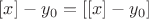 $[x] - y_0 = [[x]-y_0]$