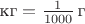 $\text{кг} = \frac1{1000}\,\text{г}$