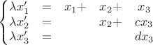 $$\left\{ \begin{matrix}\lambda x'_{1} & = & x_{1}+ & x_{2}+ & x_{3}\\
\lambda x'_{2} & = &  & x_{2}+ & cx_{3}\\
\lambda x'_{3} & = &  &  & dx_{3}
\end{matrix}\right.$$