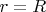 $r=R