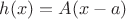 $h(x)=A(x-a)$