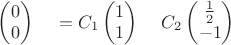 $\begin{pmatrix}0\\0\end{pmatrix}\,\quad =C_1\begin{pmatrix}1\\1\end{pmatrix}\,\quad C_2\begin{pmatrix}\frac{1}{2}\\-1\end{pmatrix}$