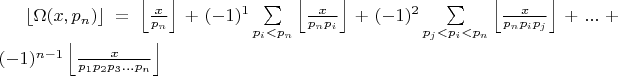 $\left\lfloor\Omega(x,p_n)\right\rfloor=\left\lfloor\frac{x}{p_n}\right\rfloor+(-1)^1\sum\limits_{p_i<p_n}\left\lfloor\frac{x}{p_np_i}\right\rfloor+(-1)^2\sum\limits_{p_j<p_i<p_n}\left\lfloor\frac{x}{p_np_ip_j}\right\rfloor+...+(-1)^{n-1}\left\lfloor\frac{x}{p_1p_2p_3...p_n}\right\rfloor$