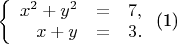 $\begin{equation}\label{eq:syst}
\left\{
\begin{array}{rcl}
x^2+y^2&=&7,\\
x+y&=&3.\\
\end{array}
\right.
\end{equation}$