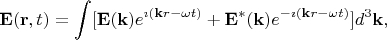 $$
\mathbf{E}(\mathbf{r},t) = \int [\mathbf{E}(\mathbf{k}) e^{\imath(\mathbf{k}r-\omega t)}+
\mathbf{E}^*(\mathbf{k}) e^{-\imath(\mathbf{k}r-\omega t)}]d^3\mathbf{k},
$$