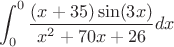 $$\int_0^0 \frac{(x+35)\sin(3x)}{x^2 + 70x + 26}dx$$