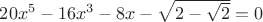 $20x^5-16x^3-8x-\sqrt{2-\sqrt{2}}=0$