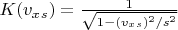 $K(v_x_s)=\frac{1}{\sqrt{1-(v_x_s)^2/s^2}}