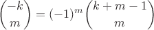 $$\binom{-k}{m} = (-1)^m \binom{k+m-1}{m}$$