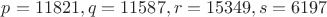 $p=11821,q=11587,r=15349,s=6197$