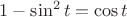 $1-\sin^2t=\cos t$