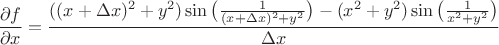 $\dfrac{\partial f}{\partial x}=\dfrac{((x+\Delta x)^2+y^2)\sin\big(\frac{1}{(x+\Delta x)^2+y^2}\big)-(x^2+y^2)\sin\big(\frac{1}{x^2+y^2}\big)}{\Delta x}$