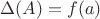 $\Delta(A)=f(a)$